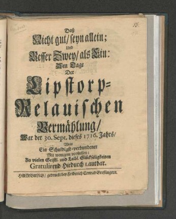Daß Nicht gut/ seyn allein; Und Besser Zwey/ als Ein: Am Tage Der Lipstorp-Relauischen Vermählung/ War der 30. Sept. dieser 1716. Jahrs/ wolte Ein Schuldigst-verbundener Mit wenigem vorstellen ...
