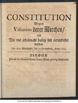 Constitution Wegen Visitation derer Kirchen/ Und Wie viel jedesmahl dabey soll verunkostet werden : Sub dato Glückstadt/ den 11 Decembris, Anno 1699.
