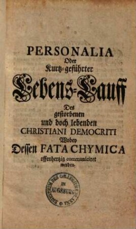 Personalia oder kurtz-geführter Lebens-Lauff des gestorbenen und doch lebenden Christiani Democriti : wobey dessen fata chymica offenhertzig communiciret werden