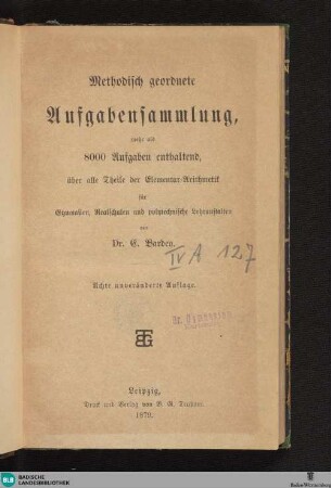 Methodisch geordnete Aufgabensammlung : mehr als 8000 Aufgaben enthaltend, über alle Theile der Elementar-Arithmetik; für Gymnasien, Realschulen und polytechn. Lehranstalten