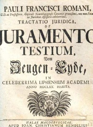 Pauli Francisci Romani Tractatio iuridica de iuramento testium, vom Zeugen-Eyde : in Lips. acad. anno 1670 habita