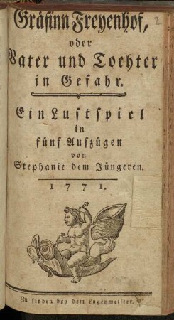 Gräfinn Freyenhof, oder Vater und Tochter in Gefahr : ein Lustspiel in fünf Aufzügen ; 1771