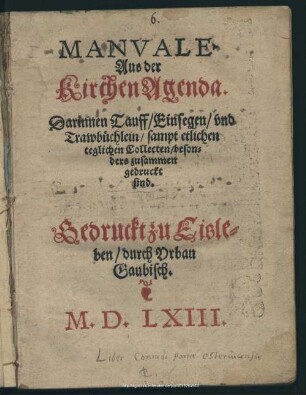 Manuale Aus der Kirchen Agenda : Darinnen Tauff, Einsegen, und Trawbüchlein; sampt etlichen teglichen Collecten, besonders zusammen gedruckt sind