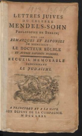 Lettres Juives Du Celebre Mendels-Sohn, Philosophe De Berlin; Avec Les Remarques Et Reponses De Monsieur Le Docteur Kölble Et Autres Savants Hommes : Recueil Memorable Concernant Le Judaïsme