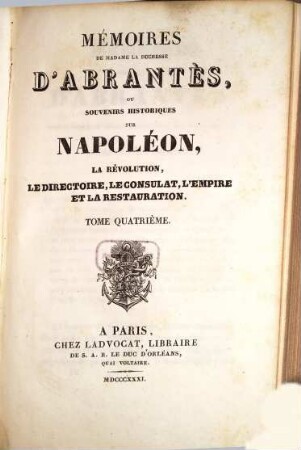 Mémoires de Madame la Duchesse D'Abrantès, ou souvenirs historiques sur Napoléon, la Révolution, le Directoire, le Consulat, l'Empire et la Restauration. 4