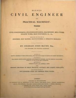 Blunt's civil engineer and practical machinist : treatises on civil engineering, engineer building, machinery, mill work, engine work, iron founding, &c. &c. executed for the use of engineers, iron masters, manufacturers, and operative mechanics ; consisting of practical examples in their entire detail, from the great works of British and foreign engineering ; ... illustrated by working plans and general views from original drawings .... [1,5], Division B