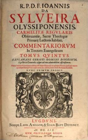 R.P.D.F. Ioannis Da Sylveira Olyssiponensis, ... Commentariorvm in Textum Euangelicum, 5. Explanans Christi Domini Discessvm, ...