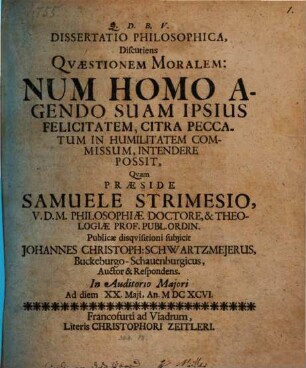 Diss. philos. discutiens quaestionem moralem: num homo agendo suam ipsius felicitatem, citra peccatum in humilitatem commissum, intendere possit