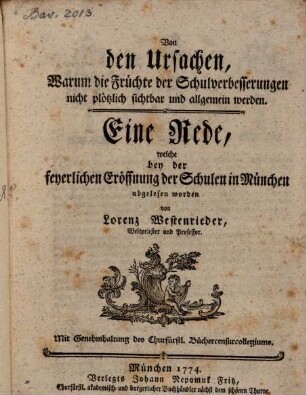 Von den Ursachen, Warum die Früchte der Schulverbesserungen nicht plötzlich sichtbar und allgemein werden : Eine Rede, welche bey der feyerlichen Eröffnung der Schulen in München abgelesen worden