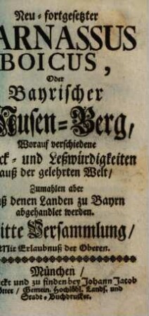 Neu-fortgesetzter Parnassus Boicus Oder Bayrischer Musen-Berg : Worauf verschidene Denck- und Leßwürdigkeiten aus der gelehrten Welt, Zumahlen aber Aus denen Landen zu Bayrn abgehandlet werden, 3. Versammlung
