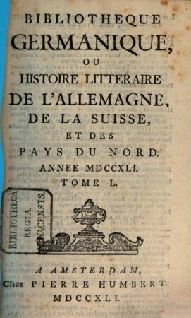 Bibliothèque germanique ou Histoire littéraire de l'Allemagne de la Suisse et des Pays du Nord. 50. 1741