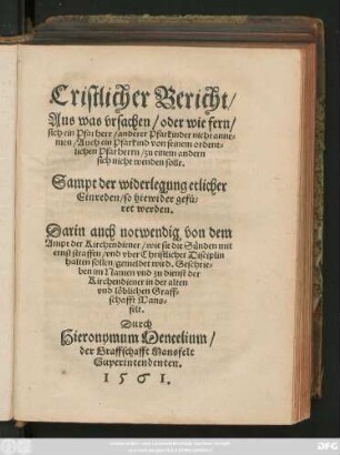 Cristlicher Bericht/|| Aus Was vrsachen/ oder wie fern/|| sich ein Pfarherr/ anderer Pfarkinder nicht anne=||men/ Auch ein Pfarkind von seinem ordent=||lichen Pfarherrn/ zu einem andern || sich nicht wenden solle.|| Sampt der widerlegung etlicher || Einreden ... || Geschrie=||ben in Namen vnd zu dienst der || Kirchendiener in der ... || Graff=||schafft Mans=||felt.|| Durch || Hieronymum Mencelium/|| der Graffschafft Mansfelt || Superintendenten.||