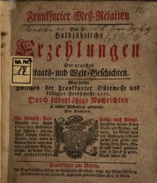 Frankfurter Meß-Relation, das ist: halbjährliche Erzehlungen der neuesten Staats - und Welt-Geschichten. 1761, 1761