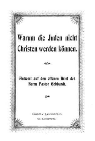 Warum die Juden nicht Christen werden können : Antwort auf den offenen Brief des Herrn Pastor Gebhardt / Gustav Levinstein