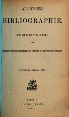 Allgemeine Bibliographie : monatl. Verzeichnis der wichtigern neuen Erscheinungen der dt. u. ausländ. Literatur, 1874