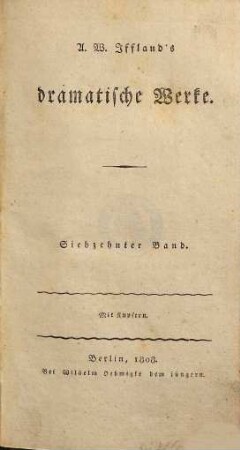 A. W. Ifflands dramatische Werke, 17. Neue dramatische Werke, 1. - 1808. - 238, 204 S. : Ill.