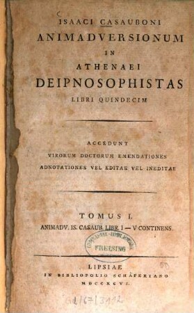 Isaaci Casauboni Animadversionum In Athenaei Deipnosophistas Libri Quindecim : Accedunt Virorum Doctorum Emendationes Adnotationes Vel Editae Vel Ineditae, Tomus I.. Animadv. Is. Causab. Libr. I - V Continens