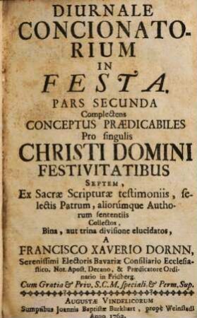 Diurnale Concionatorium In Festa, 2. Complectens conceptus praedicabiles pro singulis Christi Domini festivitatibus septem ...