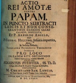 Actio rei amotae contra papam, in puncto subtracti laicis et non consecrantibus clericis sacri calicis instituta et P. Arnoldo Angelo, atque Georg. Hillero, Jesuitis impertita