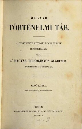 Magyar történelmi tár : a történelmi kútfők ismeretének előmozdítására. 1/2. 1855