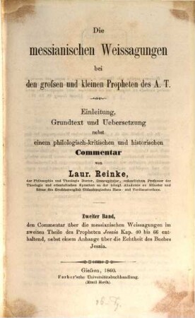 Die messianischen Weissagungen bei den großen und kleinen Propheten des A. T. : Einleitung, Grundtext und Übersetzung nebst einem philogisch-kritischen und historischen Commentar, 2. Den Commentar über die messianischen Weissagungen im zweiten Theile des Propheten Jesaia Kap. 40 bis 66 enthaltend
