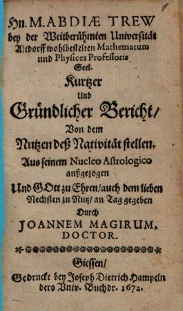 Hn. M. Abdiae Trew bey der Weitberühmten Universität Altdorff wohlbestelten Mathematum und Physices Professoris Seel. Kurtzer Und Gründlicher Bericht, Von dem Nutzen deß Nativitätstellen