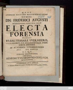 Avspiciis Rectoris Magnificentissimi Domini Dn. Friderci Avgvsti Serenissimi Principis Regi[i] Electa Forensia