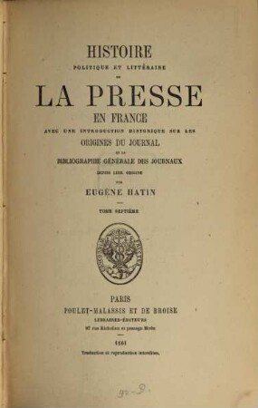 Histoire politique et littéraire de la presse en France : avec une introduction historique sur les origines du journal et la bibliographie générale des journaux depuis leur origine. 7