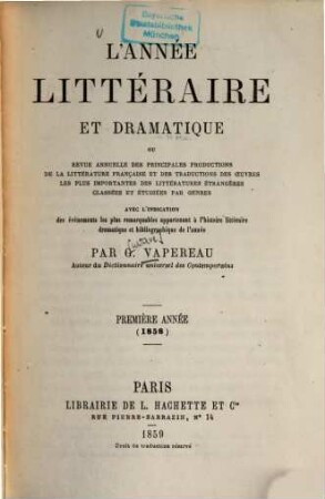 L' Année littéraire et dramatique : revue annuelle des principales productions de la litterature française et des traductions des oeūvres les plus importantes des littératures étrangères avec l'indication ... 1. 1858 (1859)