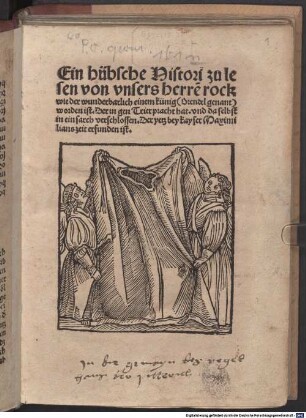 Ein hübsche Histori zu lesen von unsers Herren rock wie der wunderbarlich einem künig [Orendel genant] worden ist. Der in gen Trier pracht hat, und da selbst in ein sarch verschlossen, der yetz bey Kayser Maximilians zeit erfunden ist