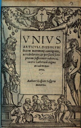 Vnivs Articvli, Dissolvbilitatem matrimonij contingentis, uera declaratio, et per sacra[m] scripturam sufficienter roborata, contra Lutheranu[m] dogma in eadem materia