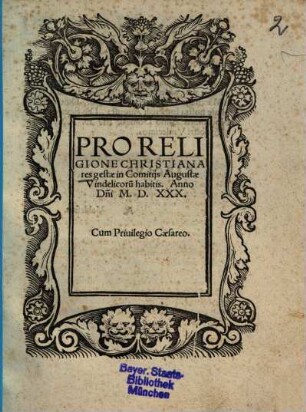 Pro Religione Christiana res gestae in Comitijs Augustae Vindelicoru[m] habitis. Anno D[omi]ni M.D.XXX