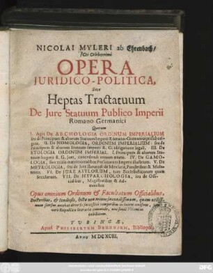 Nicolai Myleri ab Ehrenbach/ ICti Celeberrimi Opera Iuridico-Politica, Sive Heptas Tractatuum De Iure Statuum Publico Imperii Romano-Germanici