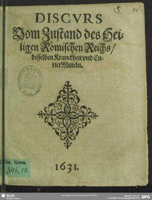 Discurs vom Zustand des Heiligen Römischen Reichs, desselben Kranckheit, unnd CurierMitteln