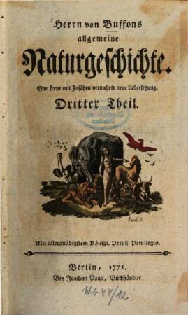 Herrn von Buffons allgemeine Naturgeschichte : Eine freye mit einigen Zusätzen vermehrte Übersetzung nach der neuesten französ. Außgabe von 1769 ..., 3. [Allgemeine Geschichte der Natur]