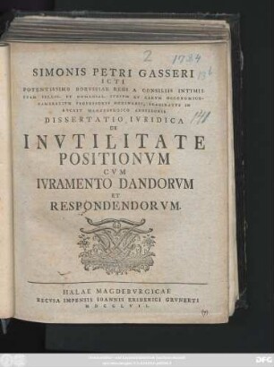 Simonis Petri Gasseri Icti Potentissimo Borvssiae Regi A Consiliis Intimis Item Bellic. Et Domanial. Ivrivm Et Rervm Oeconomico-Camerialivm Professoris Ordinarii ... Dissertatio Ivridica De Invtilitate Positionvm Cvm Ivramento Dandorvm Et Respondendorvm