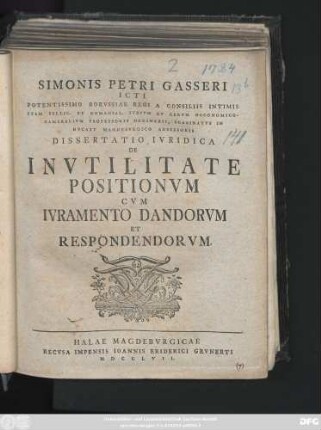Simonis Petri Gasseri Icti Potentissimo Borvssiae Regi A Consiliis Intimis Item Bellic. Et Domanial. Ivrivm Et Rervm Oeconomico-Camerialivm Professoris Ordinarii ... Dissertatio Ivridica De Invtilitate Positionvm Cvm Ivramento Dandorvm Et Respondendorvm