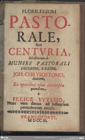 Florilegium Pastorale, sive Centuria Selectiorum de Munere Pastorali Locorum, S. Patre, Joh. Chrysostomo, Autore, Ex operibus eius excerpta quondam