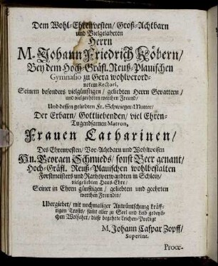 Dem Wohl-Ehrenvesten, Groß-Achtbarn und Vielgelahrten Herrn M. Johann Friedrich Köbern [...] Und dessen geliebten Fr. Schwieger-Mutter [...] Frauen Catharinen, Des [...] Hn. Georgen Schmieds [...] Haus-Ehre [...]