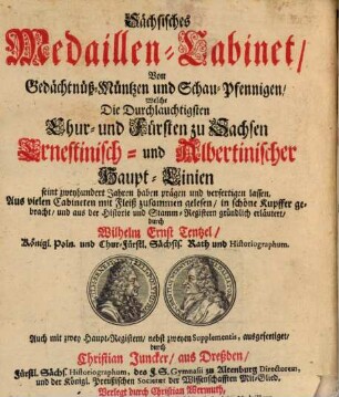 Wilhelmi Ernesti Tentzelii Reg. Pol. Et Elector. Sax. Consiliar. Et Histor. Saxonia Numismatica Lineae Ernestinae Et Albertinae : In Dvas Partes Divisa, [1]. Saxonia Nvmismatica Sive Nvmmophylacivm Mnemonicorvm Et Iconicorvm A Serenissimis Electoribvs Dvcibvsqve Saxoniae Lineae Ernestinae Cvdi Ivssorum