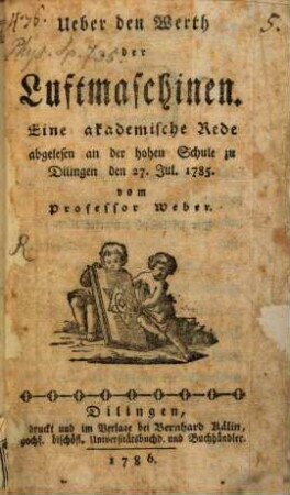 Ueber den Werth der Luftmaschinen : Eine akademische Rede abgelesen an der hohen Schule zu Dilingen den 27. Jul. 1785