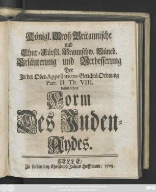 Königl. Groß-Britannische und Chur-Fürstl. Braunschw. Lüneb. Erläuterung und Verbesserung Der Jn der Ober-Appellations-Gerichts-Ordnung Part. II.Tit. VIII. befindlichen Form Des Juden-Aydes