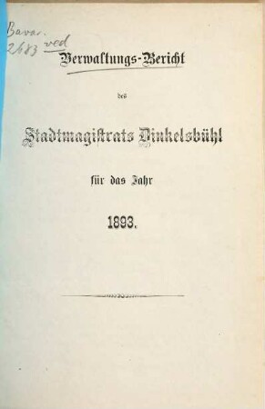 Verwaltungs-Bericht des Stadtmagistrats Dinkelsbühl für das Jahr .... 1893