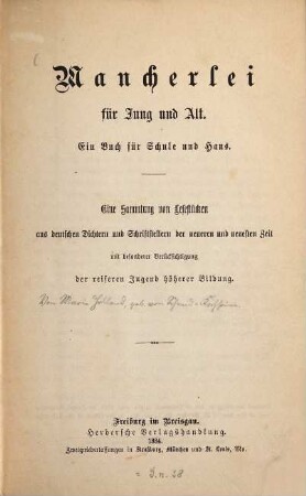 Mancherlei für Jung und Alt : ein Buch für Schule und Haus ; eine Sammlung von Lesestücken aus deutschen Dichtern und Schriftstellern der neueren und neuesten Zeit mit besonderer Berücksichtigung der reiferen Jugend höherer Bildung