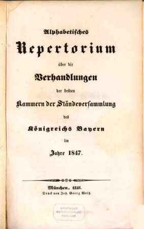 Alphabetisches Repertorium über die Verhandlungen der beiden Kammern der Ständeversammlung und der ständigen Gesetzgebungs-Ausschüsse des Königreichs Bayern : im Jahre .... 1847 (1848)