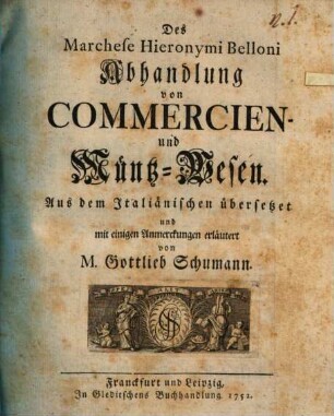Des Marchese Hieronymi Belloni Abhandlung von Commercien- und Müntz-Wesen : Aus dem Italiänischen übersetzet und mit einigen Anmerckungen erläutert