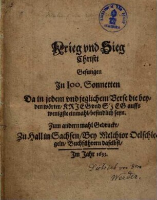 Krieg und Sieg Christi : gesungen in 100 Sonnetten da in jedem und jeglichem Verse die beyden wörter Krieg und Sieg aufs wenigste einmahl befindlich seyn