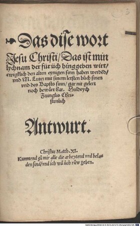 Das dise wort Jesu Christi, Das ist min lychnam der für üch hingeben wirt, ewigklich den alten eynigen sinn haben werde[n]d ... Huldrych Zuinglis Christenlich Antwurt