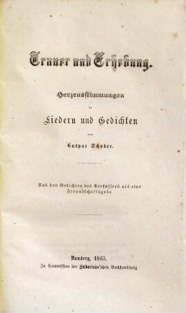 Trauer und Erhebung : Herzensstimmen in Lindere und Gedichten. Aus den Gedichten des Verfaßens als eine Freudschaftsgabe