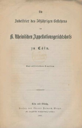 Die Jubelfeier des 50jährigen Bestehens des K. Rheinischen Appellationsgerichtshofs zu Cöln ; aus officiellen Quellen